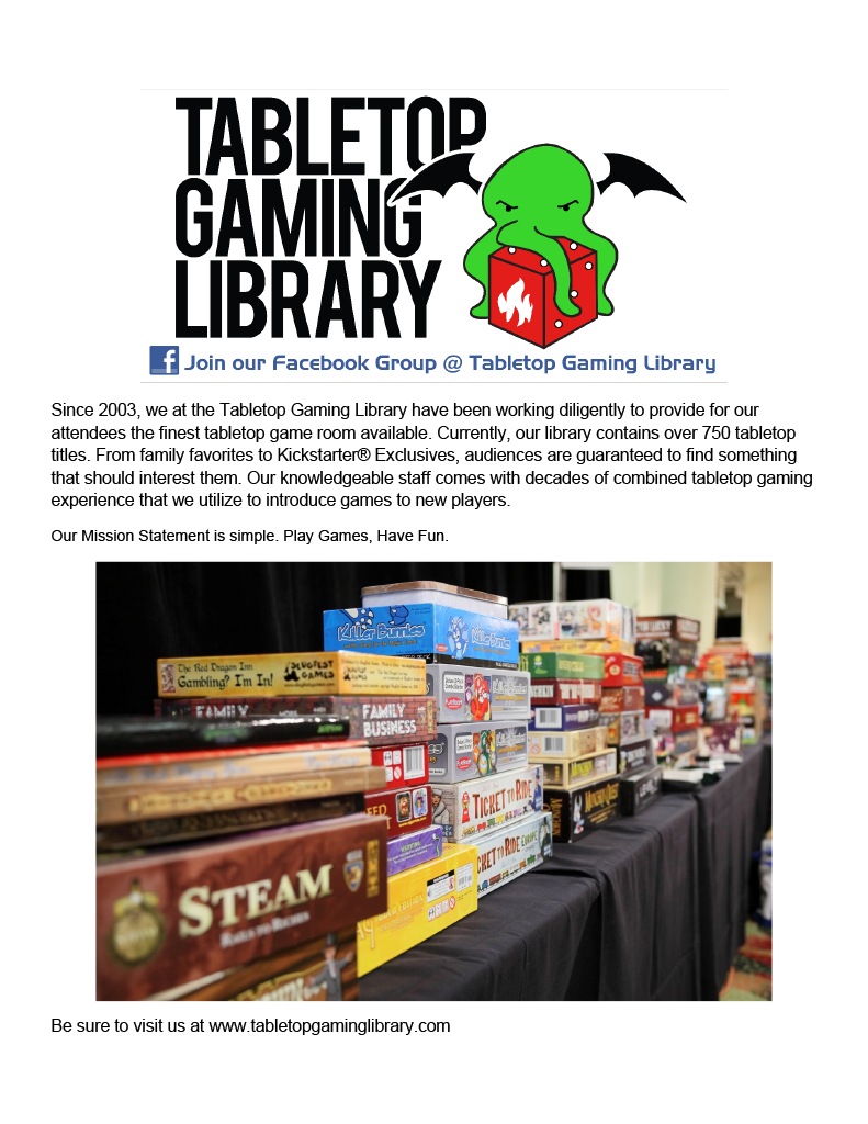 An advertisement for the Tabletop Gaming Library. Their logo is a green Cthulhu-like octopus with a red dice. The text reads, "Since 2003, we at the Tabletop Gaming Library have been working diligently to provide for our attendees the finest tabletop game room available. Currently, our library contains over 750 tabletop titles. From family favorites to Kickstarter Exclusives, audiences are guaranteed to find something that should interest them. Our knowledgeable staff comes with decades of combined tabletop gaming experience that we utilize to introduce games to new players. Our mission statement is simple. Play Games, Have Fun. Be sure to visit us at www.tabletopgaminglibrary.com" A picture of a large collection of various board games stacked on tables is included. 